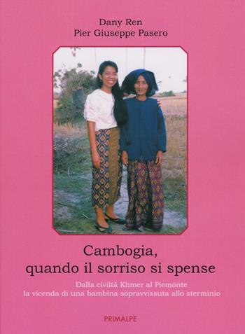 Cambogia, quando il sorriso si spense. Dalla civiltà Khmer al Piemonte la vicenda di una bambina sopravvissuta allo sterminio - Dany Ren, Pier Giuseppe Pasero - Libro Ass. Primalpe Costanzo Martini 2021 | Libraccio.it