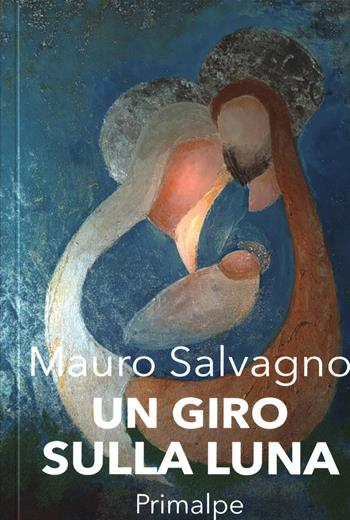 Un giro sulla luna - Mauro Salvagno - Libro Ass. Primalpe Costanzo Martini 2021 | Libraccio.it