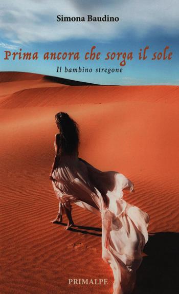 Prima ancora che sorga il sole. Il bambino stregone - Simona Baudino - Libro Ass. Primalpe Costanzo Martini 2021 | Libraccio.it