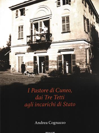 Il pastore di Cuneo. Dai tre teii agli incarichi di stato - Andrea Cognazzo - Libro Ass. Primalpe Costanzo Martini 2021 | Libraccio.it