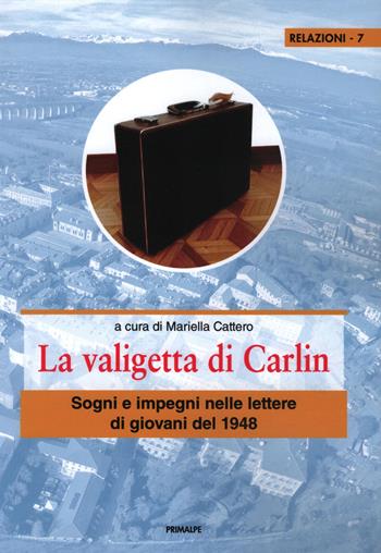 La valigetta di carlin. Sogni e impegni nelle lettere di giovani del 1948  - Libro Ass. Primalpe Costanzo Martini 2021 | Libraccio.it