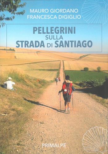 Pellegrini sulla strada di Santiago - Mauro Giordano, Francesca Digiglio - Libro Ass. Primalpe Costanzo Martini 2022 | Libraccio.it