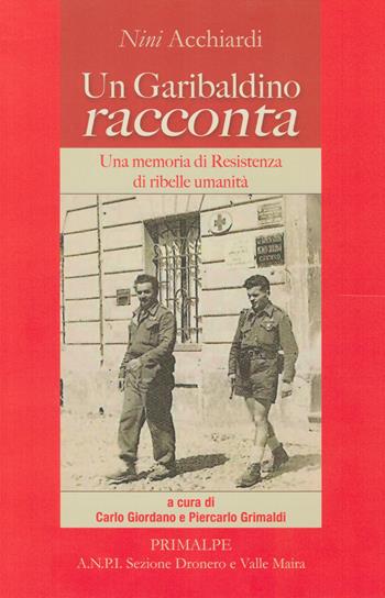 Un garibaldino racconta. Una memoria di resistenza di ribelle umanità - Nini Acchiardi - Libro Ass. Primalpe Costanzo Martini 2022 | Libraccio.it