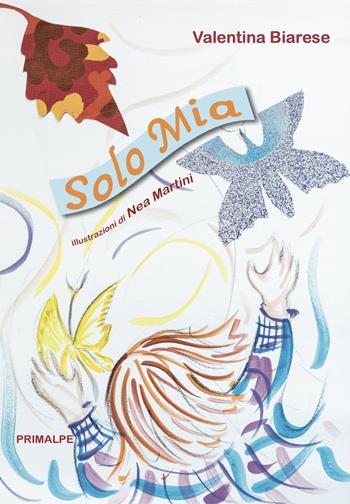 Solo mia. Ediz. illustrata - Valentina Biarese - Libro Ass. Primalpe Costanzo Martini 2022 | Libraccio.it