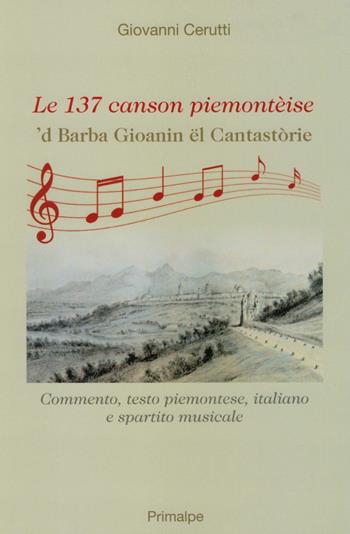 Le 137 canson piemontèise. 'D Barba Gioanin ël cantastòrie - Giovanni Cerutti - Libro Ass. Primalpe Costanzo Martini 2022 | Libraccio.it