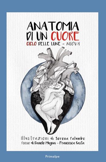 Anatomina di un cuore. Ciclo delle lune-nuova - Francesca Rasta, Daniele Mugnai - Libro Ass. Primalpe Costanzo Martini 2022 | Libraccio.it