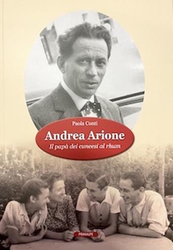 Andrea Arione. Il papà dei cuneesi al rhum - Paola Conti - Libro Ass. Primalpe Costanzo Martini 2022 | Libraccio.it