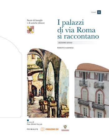 I palazzi di via Roma si raccontano: Abitare sulla platea. Guida alla letteratura-Sezione Gesso-Sezione Stura. Vol. 1-3 - Roberto Albanese - Libro Ass. Primalpe Costanzo Martini 2022 | Libraccio.it
