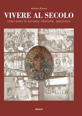Vivere al secolo cent'anni di ricordi, persone, emozioni - Adriano Ravera - Libro Ass. Primalpe Costanzo Martini 2023 | Libraccio.it