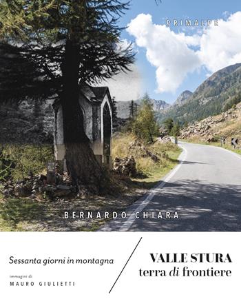 Valle Stura terra di frontiere. Sessanta giorni in montagna - Bernardo Chiara - Libro Ass. Primalpe Costanzo Martini 2022 | Libraccio.it