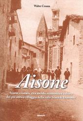 Aisone. Storia, cronaca, vita sociale, economica e cultura del più villaggio della valle Stura di Demonte