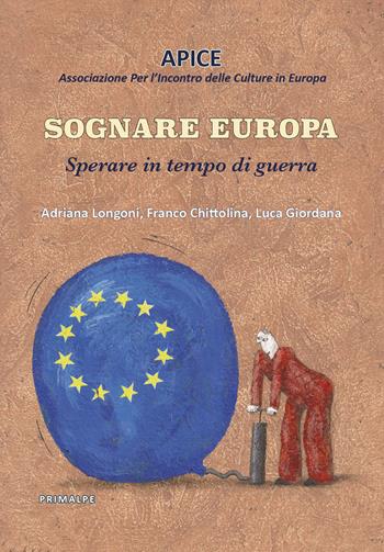 Sognare Europa. Sperare in tempo di guerra - Franco Chittolina, Adriana Longoni, Luca Giordana - Libro Ass. Primalpe Costanzo Martini 2023 | Libraccio.it