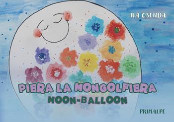 Piera la mongolfiera-Moon balloon. Ediz. bilingue - Iva Osenda - Libro Ass. Primalpe Costanzo Martini 2024 | Libraccio.it