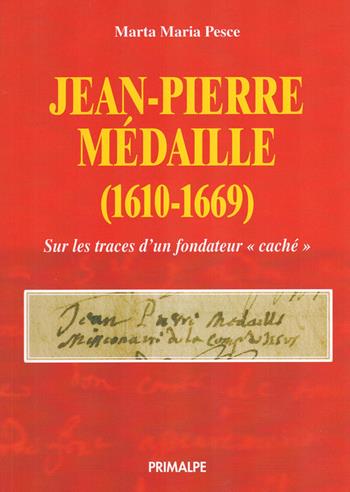 Jean Pierre Medaille (1610-1669). Sulle tracce di un fondatore nascosto - Marta Maria Pesce - Libro Ass. Primalpe Costanzo Martini 2023 | Libraccio.it