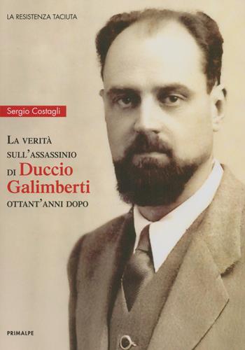 La verità sull'assassinio di Duccio Galimberti ottant'anni dopo - Sergio Costagli - Libro Ass. Primalpe Costanzo Martini 2024 | Libraccio.it