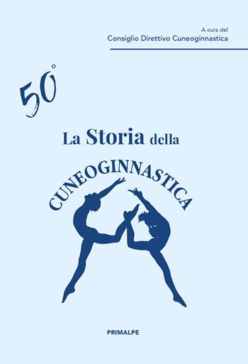 La storia della Cuneoginnastica  - Libro Ass. Primalpe Costanzo Martini 2025 | Libraccio.it