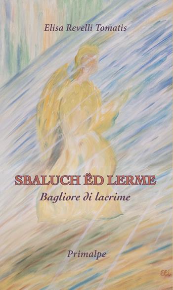 Sbaluch ëd lerme. Bagliore di lacrime - Elisa Revelli Tomatis - Libro Ass. Primalpe Costanzo Martini 2024 | Libraccio.it