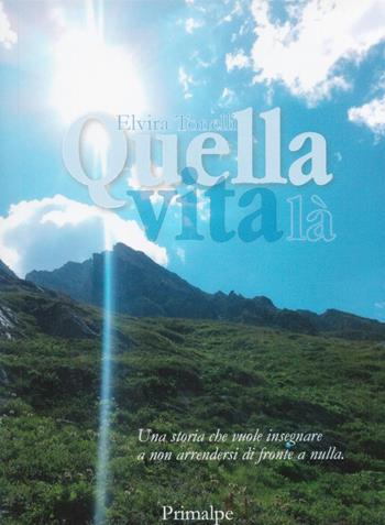 Quella vita là - Elvira Tonelli - Libro Ass. Primalpe Costanzo Martini 2025 | Libraccio.it