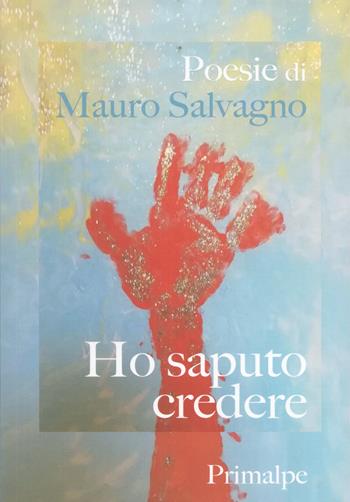 Ho saputo credere - Mauro Salvagno - Libro Ass. Primalpe Costanzo Martini 2025 | Libraccio.it
