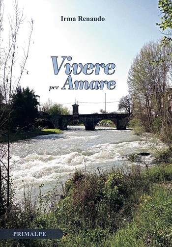 Vivere per amare - Irma Renaudo - Libro Ass. Primalpe Costanzo Martini 2025 | Libraccio.it