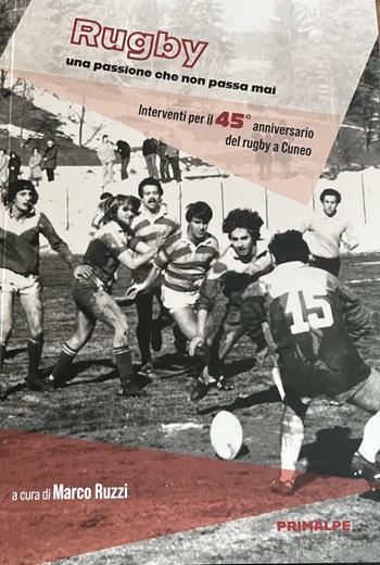Rugby. Una passione che non passa mai - Marco Ruzzi - Libro Ass. Primalpe Costanzo Martini 2025 | Libraccio.it