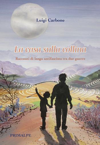 La casa sulla collina - Luigi Carbone - Libro Ass. Primalpe Costanzo Martini 2025 | Libraccio.it