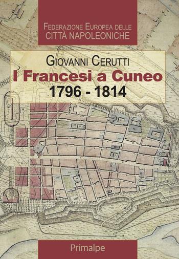 I francesi a Cuneo 1796-1814 - Giovanni Cerutti - Libro Ass. Primalpe Costanzo Martini 2025 | Libraccio.it