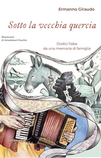 Sotto la vecchia quercia. Dodici fiabe da una memoria di famiglia - Ermanno Giraudo - Libro Ass. Primalpe Costanzo Martini 2025 | Libraccio.it