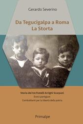 Da Tegucigalpa a Roma. La Storta. Storia dei tre fratelli Arrighi Scarponi. Eroici partigiani combattenti per la libertà della patria