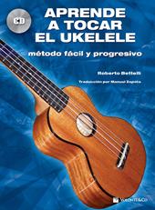 Aprende a tocar el ukelele. Método fácil y progresivo. Con CD-Audio