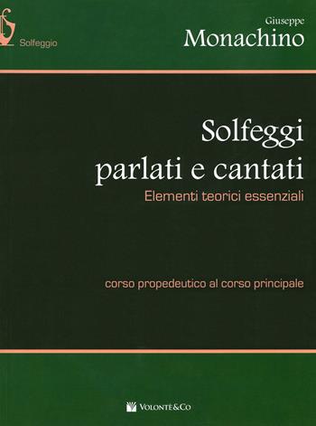 Solfeggi parlati e cantati. Elementi teorici essenziali. Corso propedeutico al corso principale - Giuseppe Monachino - Libro Volontè & Co 2019, Didattica musicale | Libraccio.it