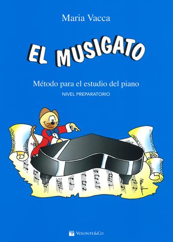 El musigato. Metodo para el studio del piano. Nivel preparatorio - Maria Vacca - Libro Volontè & Co 2018, Didattica musicale | Libraccio.it