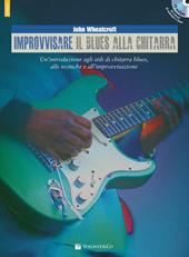 Improvvisare il blues alla chitarra. Con CD Audio in omaggio. Con File audio per il download
