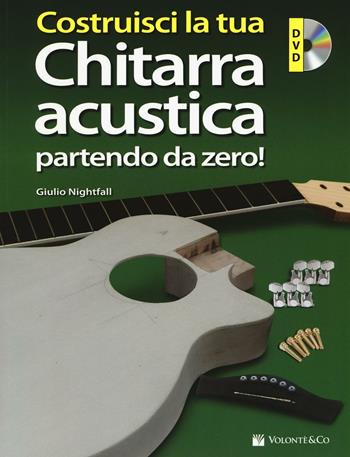 Costruisci la tua chitarra acustica partendo da zero! Con DVD-ROM - Giulio Nightfall - Libro Volontè & Co 2016, Didattica musicale | Libraccio.it