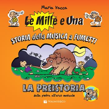 La preistoria. Dalla pietra all'arco musicale. Ediz. a colori - Maria Vacca - Libro Volontè & Co 2018, Le Mille e una storia della musica a fumetti | Libraccio.it