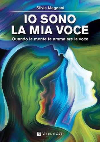 Io sono la mia voce. Quando la mente fa ammalare la voce - Silvia Magnani - Libro Volontè & Co 2020, Didattica musicale | Libraccio.it