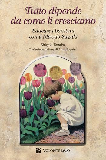 Tutto dipende da come li cresciamo. Educare i bambini con il metodo Suzuki - Shigeki Tanaka - Libro Volontè & Co 2021, Didattica musicali | Libraccio.it