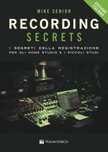 Recording secrets for the small studio. I segreti della registrazione per gli home studio e i piccoli studi - Mike Senior - Libro Volontè & Co 2022, Didattica musicale | Libraccio.it