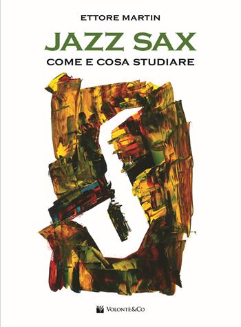 Jazz sax. Come e cosa studiare. Per tutti i tipi di sax - Ettore Martin - Libro Volontè & Co 2022, Didattica musicale | Libraccio.it