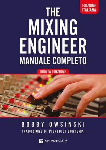 The mixing engineer. Manuale completo - Bobby Owsinski - Libro Volontè & Co 2023, Didattica musicale | Libraccio.it
