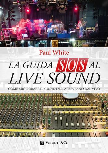 La guida SOS al live sound. Come migliorare il sound della tua band dal vivo - Paul White - Libro Volontè & Co 2023, Didattica musicale | Libraccio.it