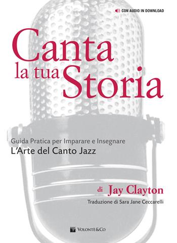 Canta la tua storia. Guida pratica per imparare e insegnare l'arte del canto jazz. Con File audio per il download - Jay Clayton - Libro Volontè & Co 2024 | Libraccio.it