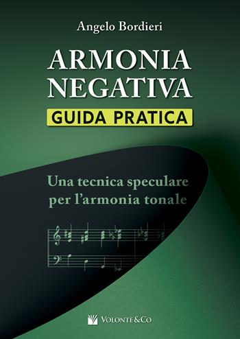 Armonia negativa: guida pratica. Una tecnica speculare per l'armonia tonale - Angelo Bordieri - Libro Volontè & Co 2026, Didattica musicale | Libraccio.it