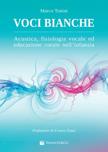 Voci bianche. Acustica, fisiologia vocale ed educazione corale. Metodo - Marco Tonini - Libro Volontè & Co 2026, Didattica musicale | Libraccio.it