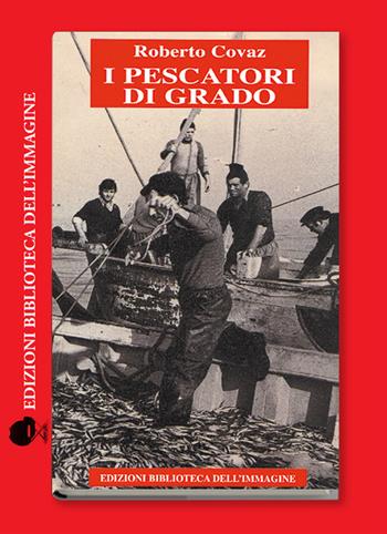 I pescatori di Grado - Roberto Covaz - Libro Biblioteca dell'Immagine 2022, Chaos | Libraccio.it
