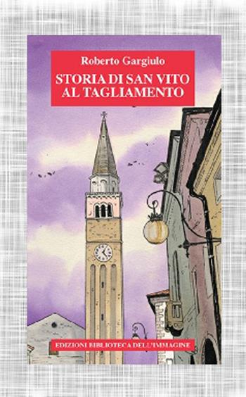 Storia di San Vito al Tagliamento - Roberto Gargiulo - Libro Biblioteca dell'Immagine 2009, Storie delle città | Libraccio.it