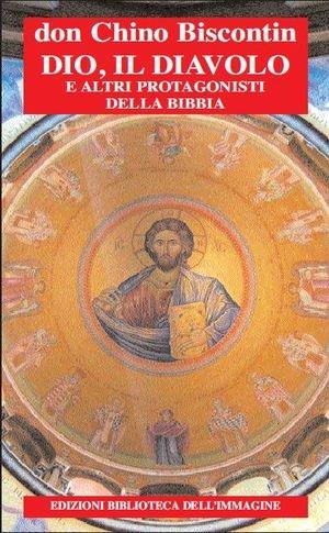Dio, il diavolo e altri protagonisti della Bibbia - Chino Biscontin - Libro Biblioteca dell'Immagine 2010, Chaos | Libraccio.it