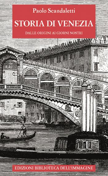 Storia di Venezia dalle origini ai giorni nostri - Paolo Scandaletti - Libro Biblioteca dell'Immagine 2012, Storie delle città | Libraccio.it