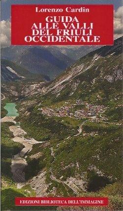 Guida delle valli del Friuli Occidentale - Lorenzo Cardin - Libro Biblioteca dell'Immagine 2012 | Libraccio.it