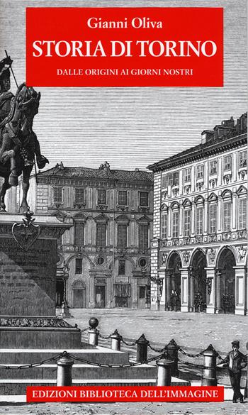 Storia di Torino - Gianni Oliva - Libro Biblioteca dell'Immagine 2014, Storie delle città | Libraccio.it